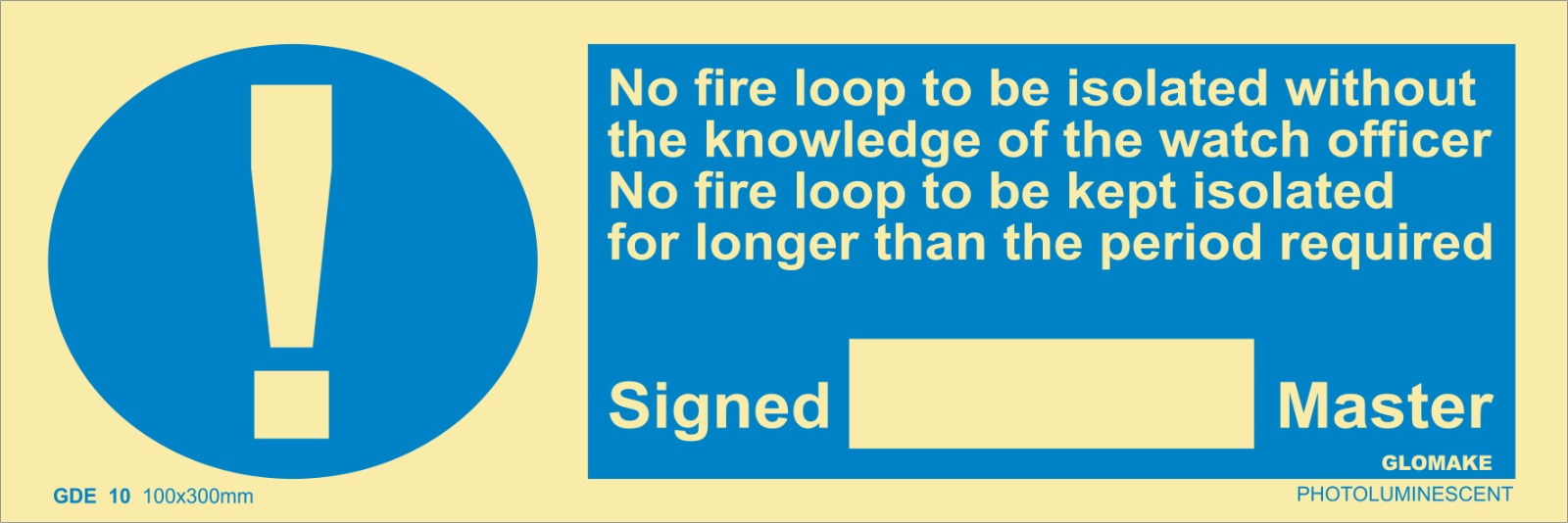 NO FIRE LOOP TO BE ISOLATED WITHOUT THE KNOWLEDGE OF THE WATCH OFFICER NO FIRE LOOP TO BE KEPT ISOLATED FOR LONGER THAN THE PERIOD REQUIRED 
(GDE 10)